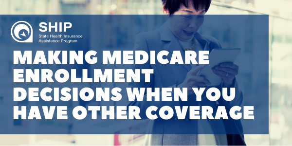 Making Medicare Enrollment Decisions When You Have Other Coverage